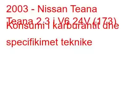 2003 - Nissan Teana
Teana 2.3 i V6 24V (173) Konsumi i karburantit dhe specifikimet teknike