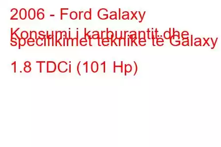 2006 - Ford Galaxy
Konsumi i karburantit dhe specifikimet teknike të Galaxy II 1.8 TDCi (101 Hp)