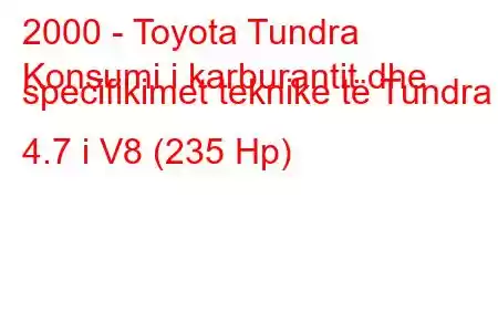 2000 - Toyota Tundra
Konsumi i karburantit dhe specifikimet teknike të Tundra 4.7 i V8 (235 Hp)