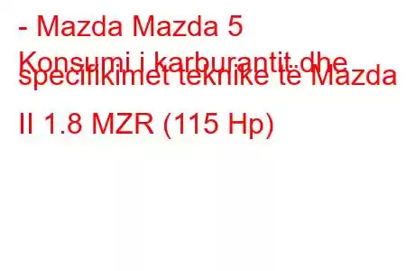 - Mazda Mazda 5
Konsumi i karburantit dhe specifikimet teknike të Mazda 5 II 1.8 MZR (115 Hp)