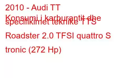 2010 - Audi TT
Konsumi i karburantit dhe specifikimet teknike TTS Roadster 2.0 TFSI quattro S tronic (272 Hp)