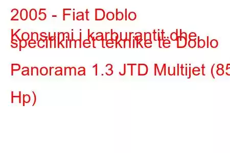 2005 - Fiat Doblo
Konsumi i karburantit dhe specifikimet teknike të Doblo Panorama 1.3 JTD Multijet (85 Hp)