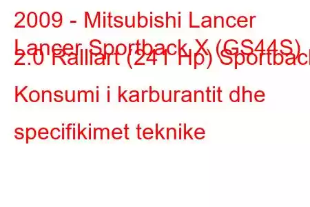 2009 - Mitsubishi Lancer
Lancer Sportback X (GS44S) 2.0 Ralliart (241 Hp) Sportback Konsumi i karburantit dhe specifikimet teknike