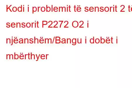 Kodi i problemit të sensorit 2 të sensorit P2272 O2 i njëanshëm/Bangu i dobët i mbërthyer