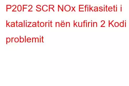 P20F2 SCR NOx Efikasiteti i katalizatorit nën kufirin 2 Kodi i problemit