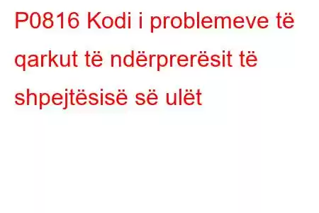 P0816 Kodi i problemeve të qarkut të ndërprerësit të shpejtësisë së ulët