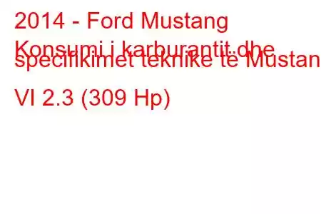 2014 - Ford Mustang
Konsumi i karburantit dhe specifikimet teknike të Mustang VI 2.3 (309 Hp)