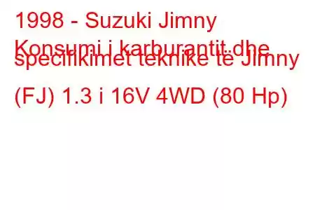 1998 - Suzuki Jimny
Konsumi i karburantit dhe specifikimet teknike të Jimny (FJ) 1.3 i 16V 4WD (80 Hp)