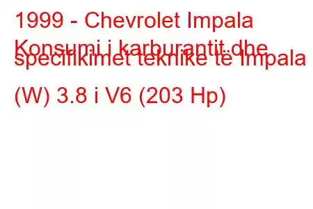 1999 - Chevrolet Impala
Konsumi i karburantit dhe specifikimet teknike të Impala (W) 3.8 i V6 (203 Hp)