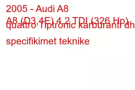 2005 - Audi A8
A8 (D3,4E) 4.2 TDI (326 Hp) quattro Tiptronic karburanti dhe specifikimet teknike