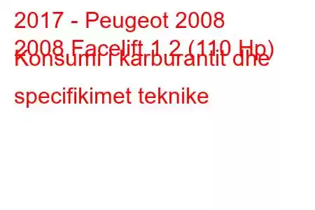 2017 - Peugeot 2008
2008 Facelift 1.2 (110 Hp) Konsumi i karburantit dhe specifikimet teknike