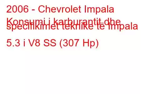 2006 - Chevrolet Impala
Konsumi i karburantit dhe specifikimet teknike të Impala 5.3 i V8 SS (307 Hp)