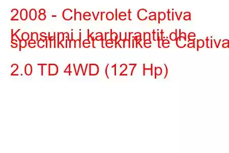 2008 - Chevrolet Captiva
Konsumi i karburantit dhe specifikimet teknike të Captiva 2.0 TD 4WD (127 Hp)