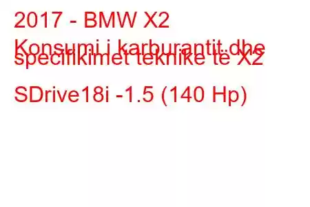 2017 - BMW X2
Konsumi i karburantit dhe specifikimet teknike të X2 SDrive18i -1.5 (140 Hp)