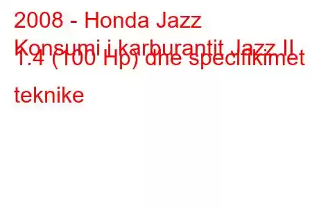 2008 - Honda Jazz
Konsumi i karburantit Jazz II 1.4 (100 Hp) dhe specifikimet teknike