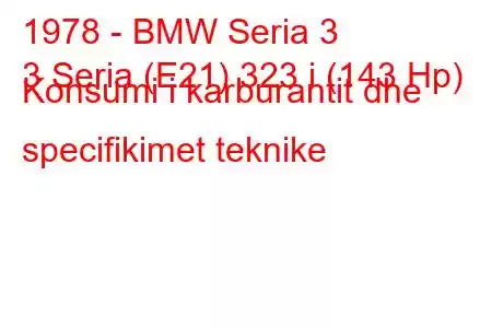 1978 - BMW Seria 3
3 Seria (E21) 323 i (143 Hp) Konsumi i karburantit dhe specifikimet teknike