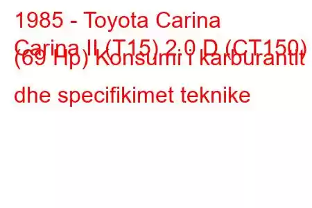 1985 - Toyota Carina
Carina II (T15) 2.0 D (CT150) (69 Hp) Konsumi i karburantit dhe specifikimet teknike