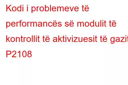 Kodi i problemeve të performancës së modulit të kontrollit të aktivizuesit të gazit P2108