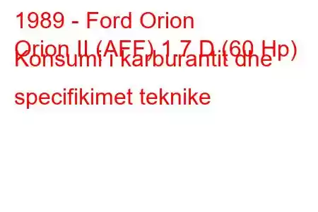 1989 - Ford Orion
Orion II (AFF) 1.7 D (60 Hp) Konsumi i karburantit dhe specifikimet teknike