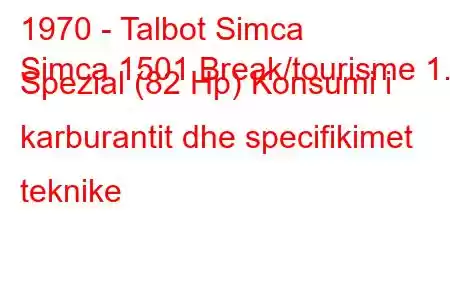 1970 - Talbot Simca
Simca 1501 Break/tourisme 1.5 Spezial (82 Hp) Konsumi i karburantit dhe specifikimet teknike