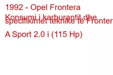 1992 - Opel Frontera
Konsumi i karburantit dhe specifikimet teknike të Frontera A Sport 2.0 i (115 Hp)