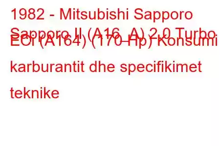 1982 - Mitsubishi Sapporo
Sapporo II (A16_A) 2.0 Turbo ECi (A164) (170 Hp) Konsumi i karburantit dhe specifikimet teknike