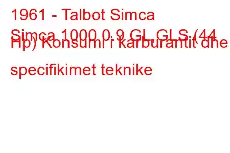 1961 - Talbot Simca
Simca 1000 0.9 GL,GLS (44 Hp) Konsumi i karburantit dhe specifikimet teknike