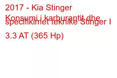 2017 - Kia Stinger
Konsumi i karburantit dhe specifikimet teknike Stinger I 3.3 AT (365 Hp)