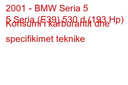 2001 - BMW Seria 5
5 Seria (E39) 530 d (193 Hp) Konsumi i karburantit dhe specifikimet teknike