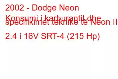 2002 - Dodge Neon
Konsumi i karburantit dhe specifikimet teknike të Neon II 2.4 i 16V SRT-4 (215 Hp)