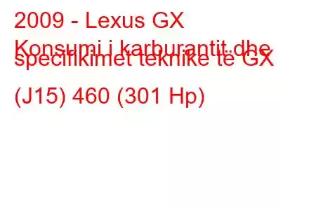 2009 - Lexus GX
Konsumi i karburantit dhe specifikimet teknike të GX (J15) 460 (301 Hp)