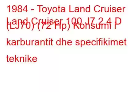 1984 - Toyota Land Cruiser
Land Cruiser 100 J7 2.4 D (LJ70) (72 Hp) Konsumi i karburantit dhe specifikimet teknike