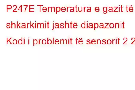 P247E Temperatura e gazit të shkarkimit jashtë diapazonit Kodi i problemit të sensorit 2 2