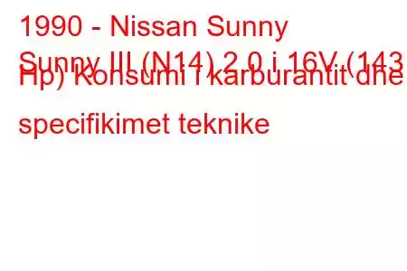 1990 - Nissan Sunny
Sunny III (N14) 2.0 i 16V (143 Hp) Konsumi i karburantit dhe specifikimet teknike