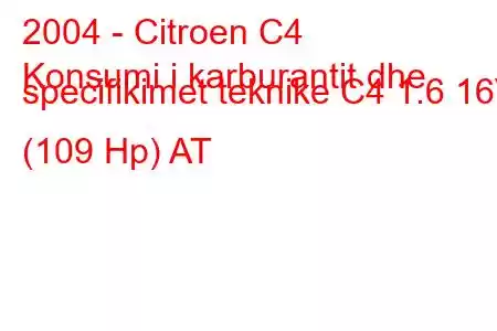 2004 - Citroen C4
Konsumi i karburantit dhe specifikimet teknike C4 1.6 16V (109 Hp) AT