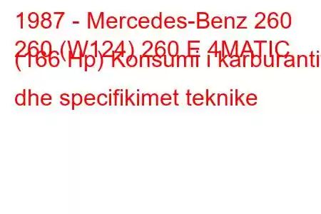 1987 - Mercedes-Benz 260
260 (W124) 260 E 4MATIC (166 Hp) Konsumi i karburantit dhe specifikimet teknike