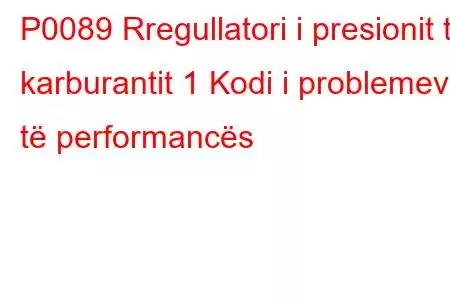 P0089 Rregullatori i presionit të karburantit 1 Kodi i problemeve të performancës