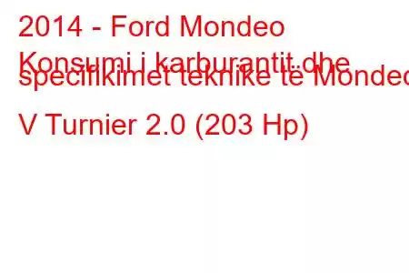 2014 - Ford Mondeo
Konsumi i karburantit dhe specifikimet teknike të Mondeo V Turnier 2.0 (203 Hp)