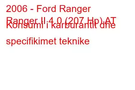 2006 - Ford Ranger
Ranger II 4.0 (207 Hp) AT Konsumi i karburantit dhe specifikimet teknike