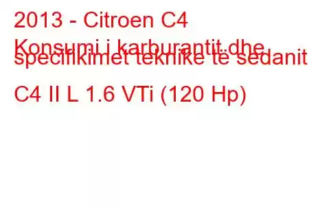 2013 - Citroen C4
Konsumi i karburantit dhe specifikimet teknike të sedanit C4 II L 1.6 VTi (120 Hp)