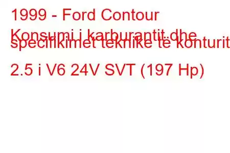 1999 - Ford Contour
Konsumi i karburantit dhe specifikimet teknike të konturit 2.5 i V6 24V SVT (197 Hp)