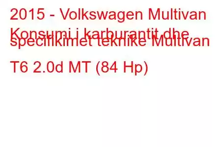 2015 - Volkswagen Multivan
Konsumi i karburantit dhe specifikimet teknike Multivan T6 2.0d MT (84 Hp)