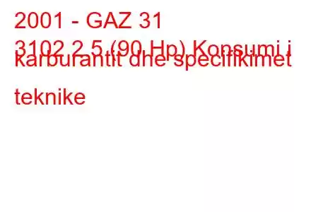 2001 - GAZ 31
3102 2.5 (90 Hp) Konsumi i karburantit dhe specifikimet teknike