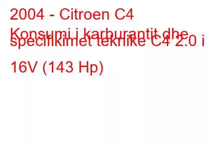 2004 - Citroen C4
Konsumi i karburantit dhe specifikimet teknike C4 2.0 i 16V (143 Hp)