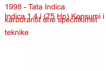 1998 - Tata Indica
Indica 1.4 i (75 Hp) Konsumi i karburantit dhe specifikimet teknike