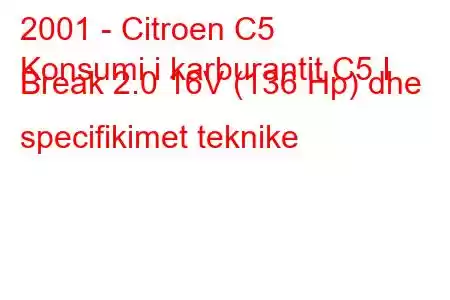 2001 - Citroen C5
Konsumi i karburantit C5 I Break 2.0 16V (136 Hp) dhe specifikimet teknike