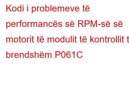 Kodi i problemeve të performancës së RPM-së së motorit të modulit të kontrollit të brendshëm P061C