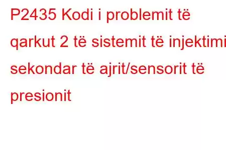 P2435 Kodi i problemit të qarkut 2 të sistemit të injektimit sekondar të ajrit/sensorit të presionit