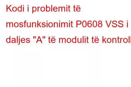 Kodi i problemit të mosfunksionimit P0608 VSS i daljes 