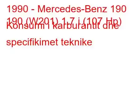 1990 - Mercedes-Benz 190
190 (W201) 1.7 i (107 Hp) Konsumi i karburantit dhe specifikimet teknike